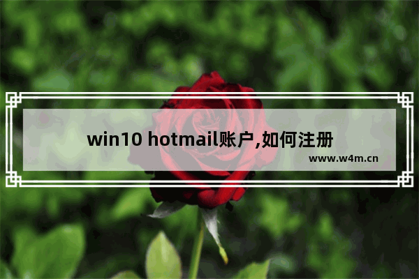 win10 hotmail账户,如何注册hotmail邮箱