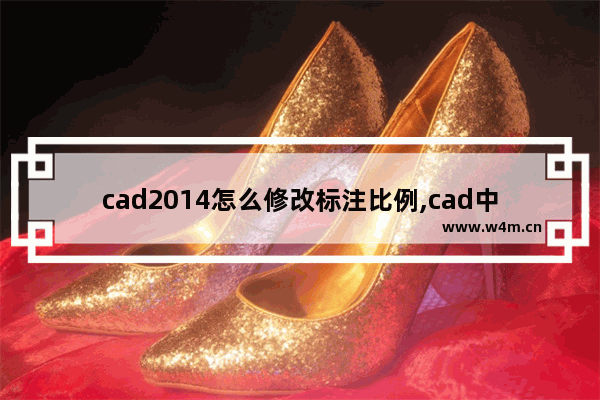 cad2014怎么修改标注比例,cad中如何更改标注比例