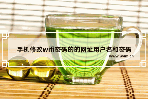 手机修改wifi密码的的网址用户名和密码是什么