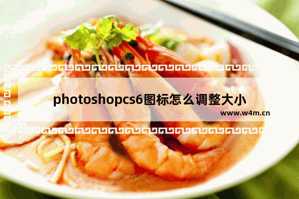 photoshopcs6图标怎么调整大小,adobe photoshop改变图片大小