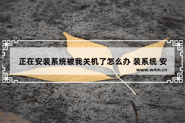 正在安装系统被我关机了怎么办 装系统 安装程序正在启动