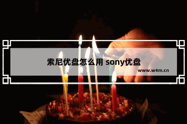 索尼优盘怎么用 sony优盘