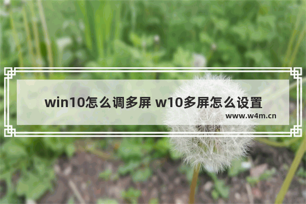 win10怎么调多屏 w10多屏怎么设置