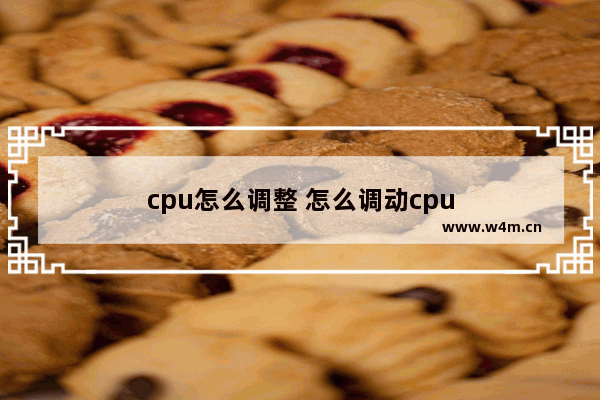 cpu怎么调整 怎么调动cpu