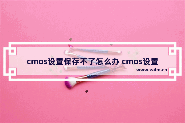 cmos设置保存不了怎么办 cmos设置不当怎么解决步骤