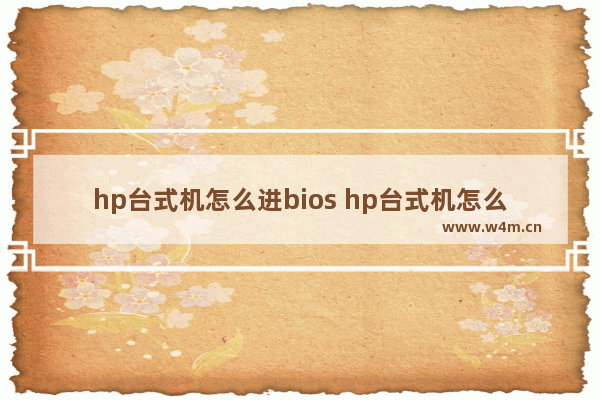 hp台式机怎么进bios hp台式机怎么进入bios设置硬盘启动