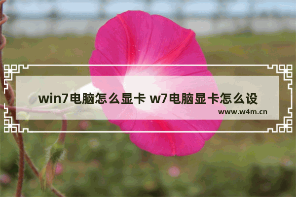 win7电脑怎么显卡 w7电脑显卡怎么设置方法