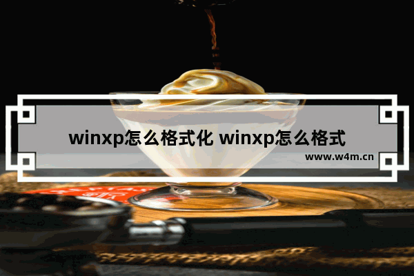 winxp怎么格式化 winxp怎么格式化清空全电脑