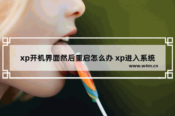 xp开机界面然后重启怎么办 xp进入系统重启