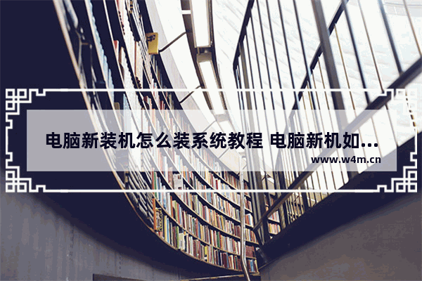 电脑新装机怎么装系统教程 电脑新机如何安装系统