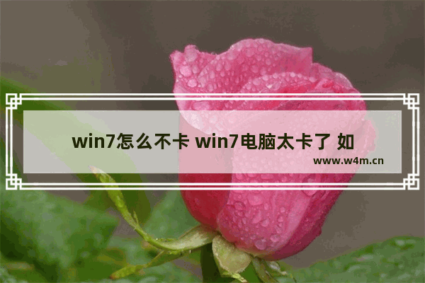 win7怎么不卡 win7电脑太卡了 如何让电脑变得流畅