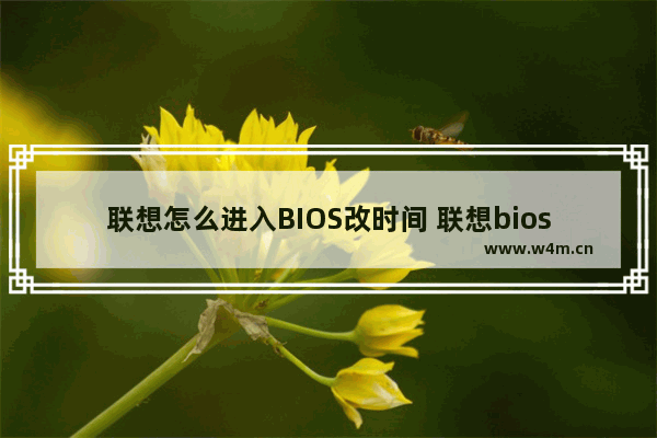 联想怎么进入BIOS改时间 联想bios设置时间日期