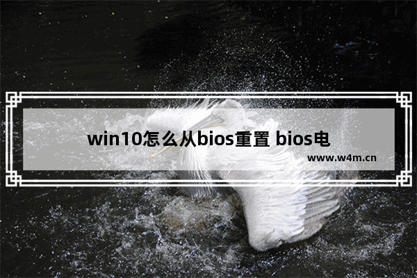 win10怎么从bios重置 bios电脑重置win10