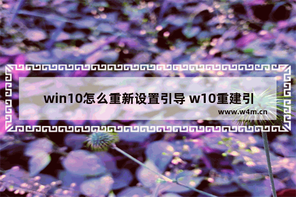 win10怎么重新设置引导 w10重建引导