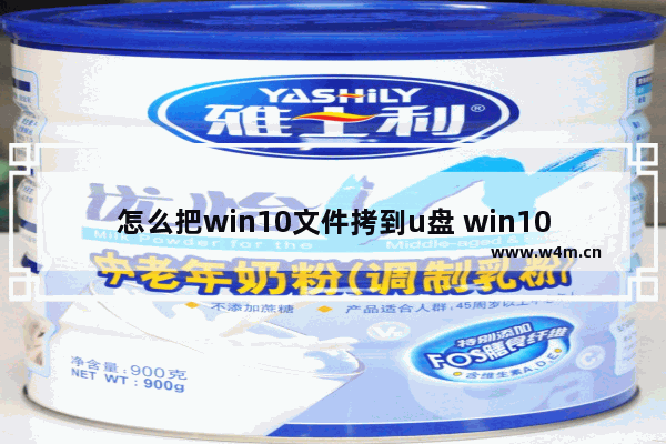 怎么把win10文件拷到u盘 win10文件怎么转移到别的盘