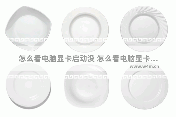 怎么看电脑显卡启动没 怎么看电脑显卡是否工作了