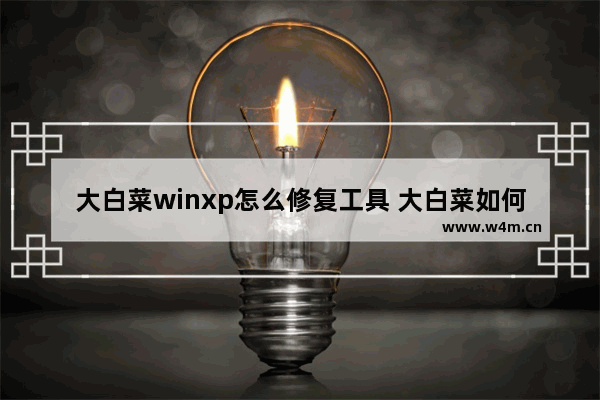 大白菜winxp怎么修复工具 大白菜如何修复win10系统