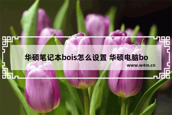 华硕笔记本bois怎么设置 华硕电脑bois设置