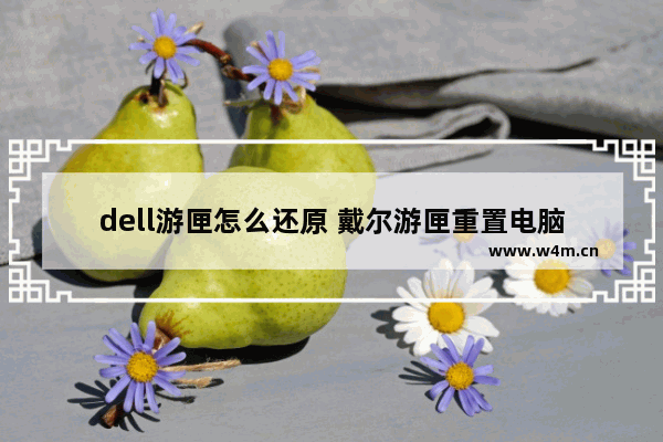 dell游匣怎么还原 戴尔游匣重置电脑