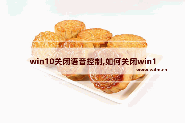 win10关闭语音控制,如何关闭win10语音识别