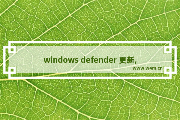 windows defender 更新,win10系统的defender