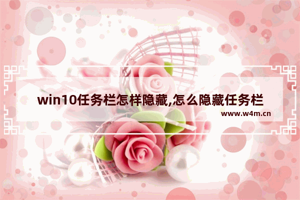 win10任务栏怎样隐藏,怎么隐藏任务栏win10