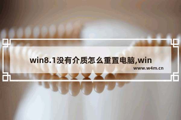 win8.1没有介质怎么重置电脑,win8系统恢复介质是什么