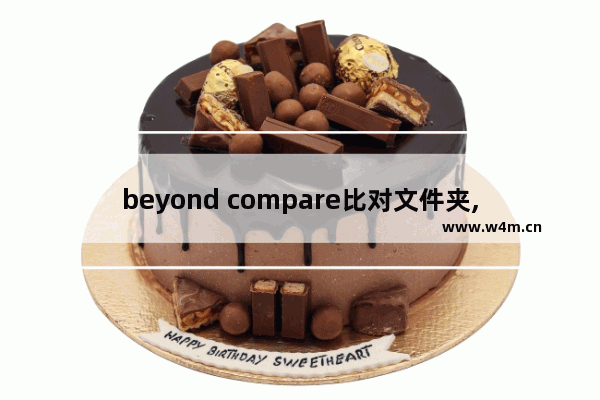 beyond compare比对文件夹,beyondcompare三个文件比较