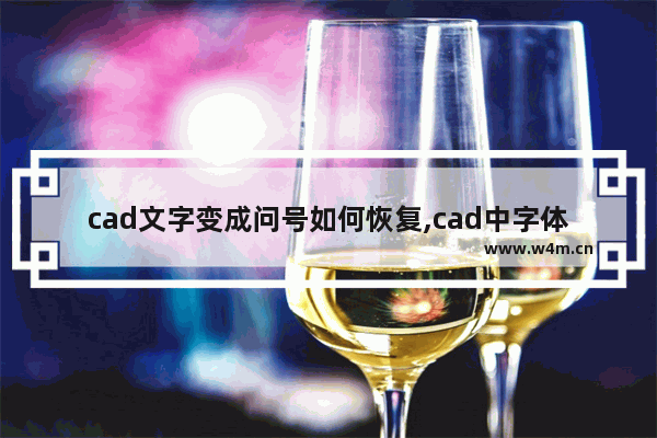 cad文字变成问号如何恢复,cad中字体变成问号怎么处理