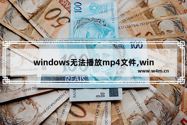 windows无法播放mp4文件,win10 mp4无法打开