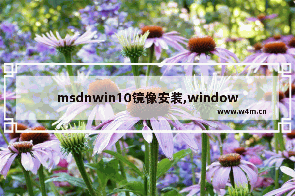 msdnwin10镜像安装,windows10镜像激活密钥