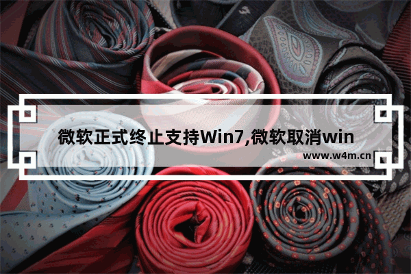 微软正式终止支持Win7,微软取消win7