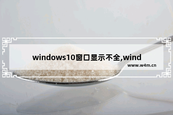 windows10窗口显示不全,window10页面显示不全