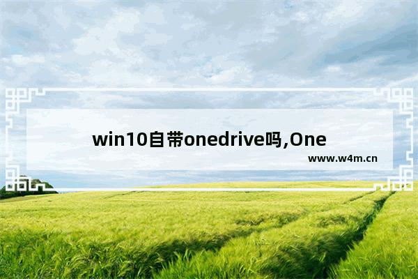 win10自带onedrive吗,OneDrive for Windows