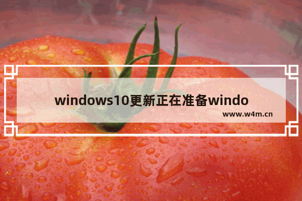 windows10更新正在准备windows,windows11正在进行更新