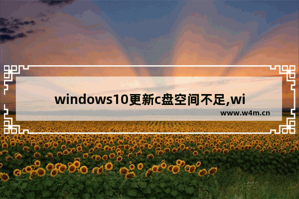 windows10更新c盘空间不足,win10更新c盘空间不足