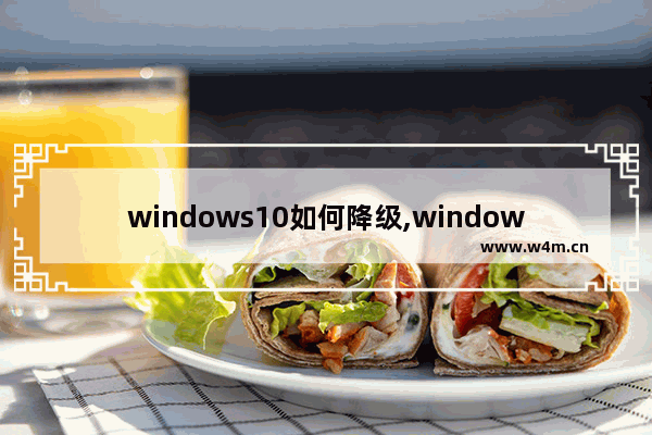 windows10如何降级,windows系统如何降级