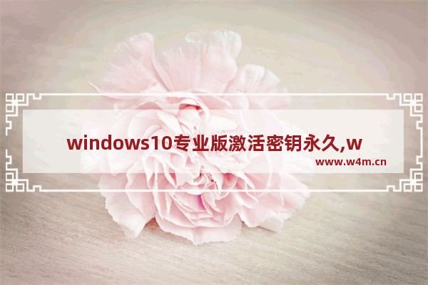 windows10专业版激活密钥永久,win10专业版激活密钥