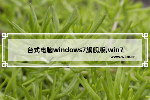 台式电脑windows7旗舰版,win7计算机