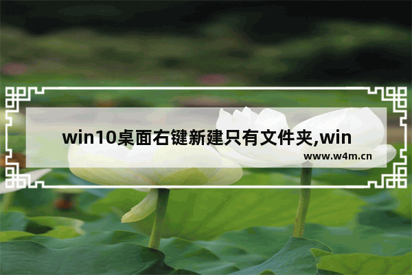 win10桌面右键新建只有文件夹,window10右键没有新建文件夹