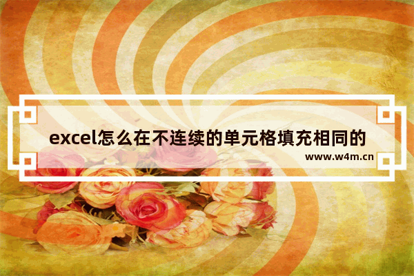 excel怎么在不连续的单元格填充相同的数,excel填充相同数据操作