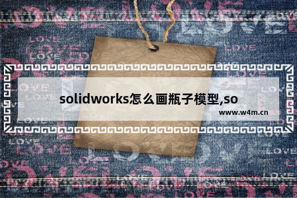 solidworks怎么画瓶子模型,solidworks饮料瓶怎么画