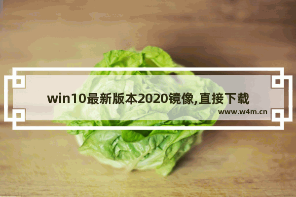 win10最新版本2020镜像,直接下载win10镜像并安装