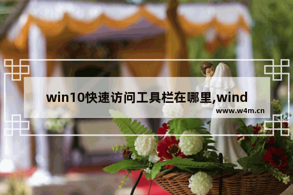 win10快速访问工具栏在哪里,windows快速访问工具栏在哪里