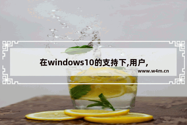 在windows10的支持下,用户,