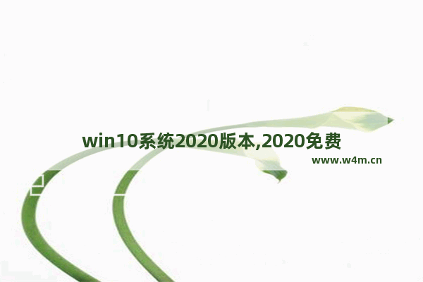 win10系统2020版本,2020免费升级win10方法