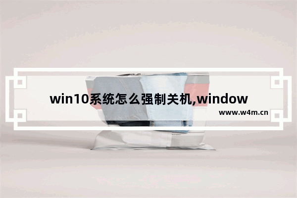 win10系统怎么强制关机,windows11怎么关机