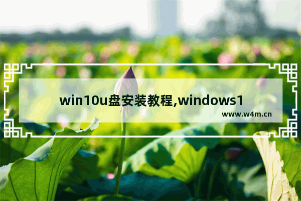 win10u盘安装教程,windows10怎么用u盘安装,U盘系统安装步骤windows10