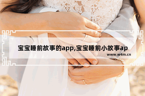 宝宝睡前故事的app,宝宝睡前小故事app