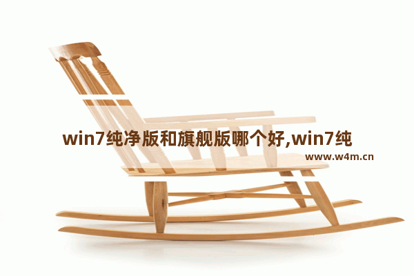 win7纯净版和旗舰版哪个好,win7纯净版好不好